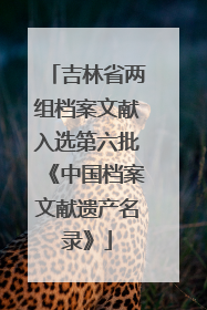 吉林省两组档案文献入选第六批《中国档案文献遗产名录》