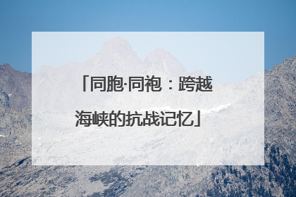 同胞·同袍：跨越海峡的抗战记忆