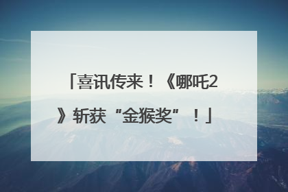 喜讯传来！《哪吒2》斩获“金猴奖”！
