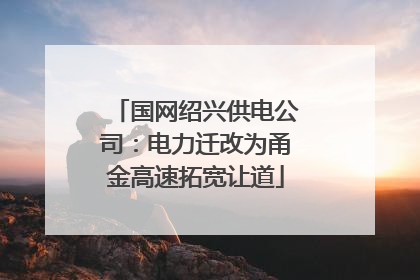国网绍兴供电公司：电力迁改为甬金高速拓宽让道