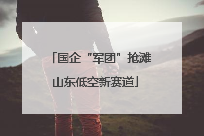 国企“军团”抢滩山东低空新赛道