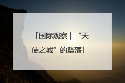 国际观察｜“天使之城”的坠落
