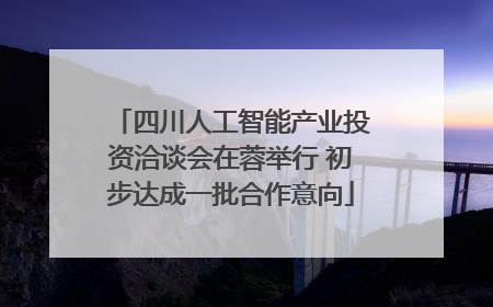 四川人工智能产业投资洽谈会在蓉举行 初步达成一批合作意向