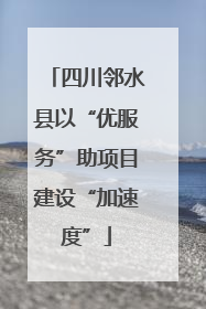 四川邻水县以“优服务”助项目建设“加速度”