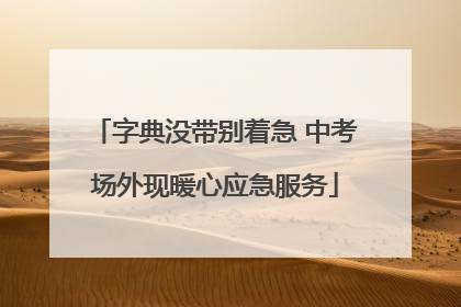 字典没带别着急 中考场外现暖心应急服务