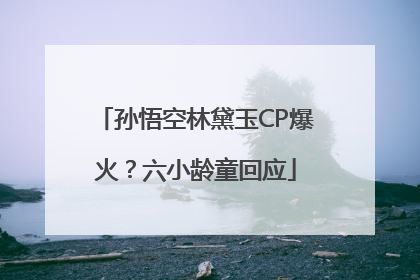 孙悟空林黛玉CP爆火？六小龄童回应