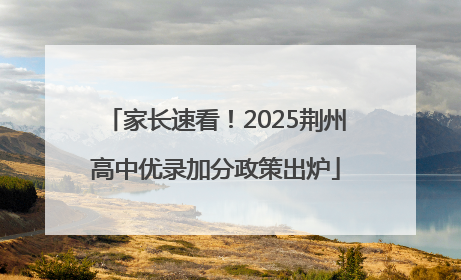 家长速看！2025荆州高中优录加分政策出炉