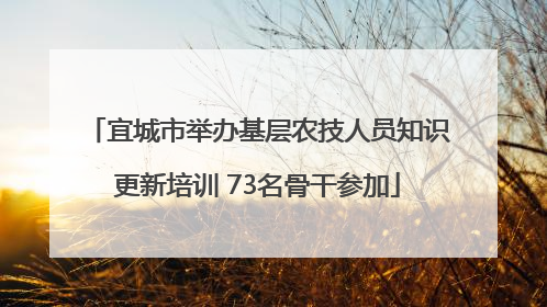 宜城市举办基层农技人员知识更新培训 73名骨干参加