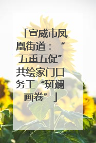 宣威市凤凰街道：“五重五促”共绘家门口务工“斑斓画卷”