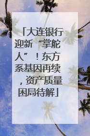大连银行迎新“掌舵人”！东方系基因再续，资产质量困局待解