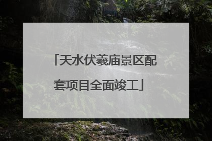 天水伏羲庙景区配套项目全面竣工