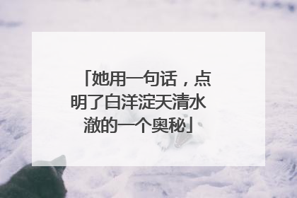 她用一句话，点明了白洋淀天清水澈的一个奥秘