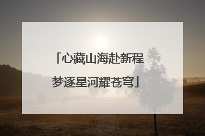 心藏山海赴新程 梦逐星河耀苍穹