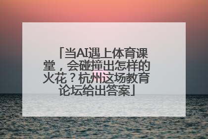 当AI遇上体育课堂，会碰撞出怎样的火花？杭州这场教育论坛给出答案