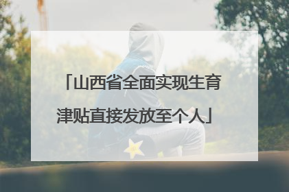 山西省全面实现生育津贴直接发放至个人
