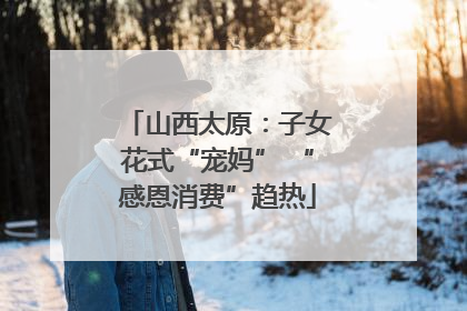 山西太原：子女花式“宠妈” “感恩消费”趋热