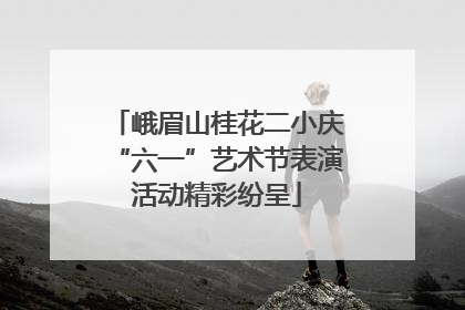峨眉山桂花二小庆“六一”艺术节表演活动精彩纷呈