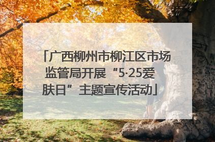 广西柳州市柳江区市场监管局开展“5·25爱肤日”主题宣传活动