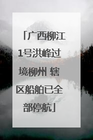 广西柳江1号洪峰过境柳州 辖区船舶已全部停航