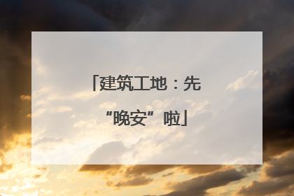 建筑工地：先“晚安”啦