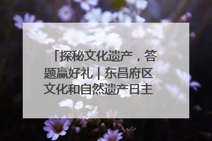 探秘文化遗产，答题赢好礼｜东昌府区文化和自然遗产日主题活动来袭！