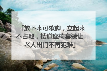 放下来可歇脚，立起来不占地，楼道座椅套装让老人出门不再犯难
