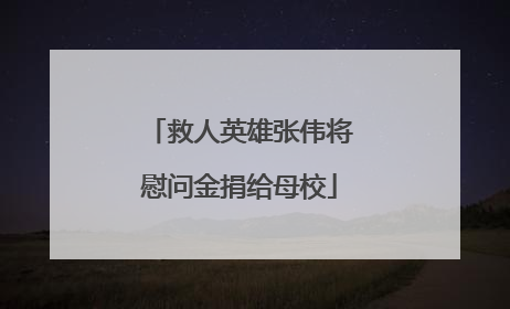 救人英雄张伟将慰问金捐给母校