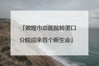 敦煌市总医院转渠口分院迎来首个新生命