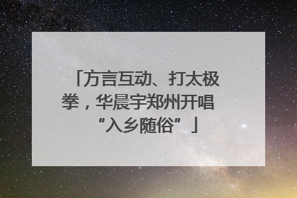 方言互动、打太极拳，华晨宇郑州开唱“入乡随俗”