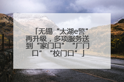 无锡“太湖e警”再升级，多项服务送到“家门口”“厂门口”“校门口”
