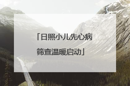 日照小儿先心病筛查温暖启动