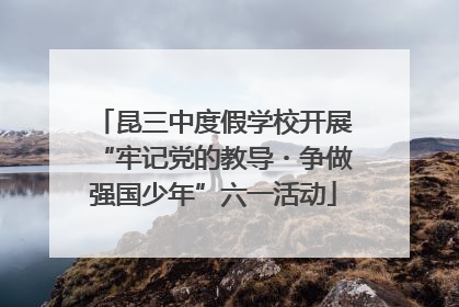 昆三中度假学校开展“牢记党的教导・争做强国少年”六一活动