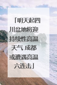 明天起四川盆地将迎持续性高温天气 成都或遭遇高温六连击