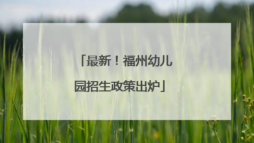 最新！福州幼儿园招生政策出炉