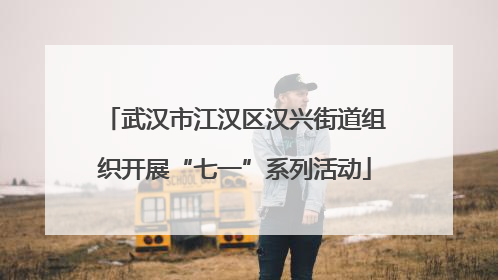 武汉市江汉区汉兴街道组织开展“七一”系列活动