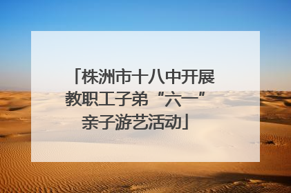 株洲市十八中开展教职工子弟“六一”亲子游艺活动