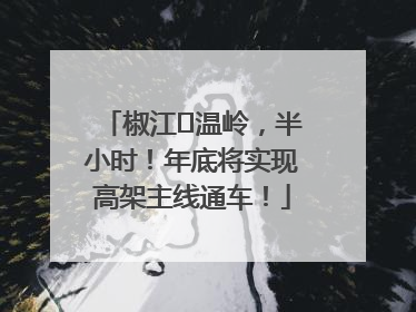 椒江⇌温岭，半小时！年底将实现高架主线通车！