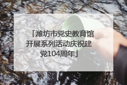 潍坊市党史教育馆开展系列活动庆祝建党104周年