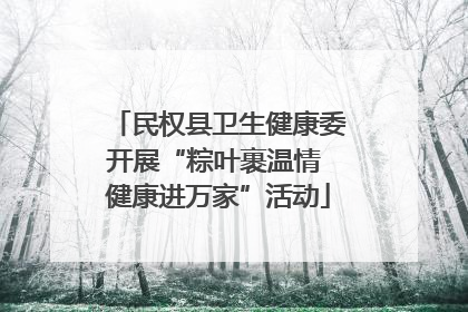 民权县卫生健康委开展“粽叶裹温情 健康进万家”活动
