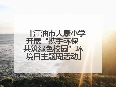 江油市大康小学开展“携手环保 共筑绿色校园”环境日主题周活动