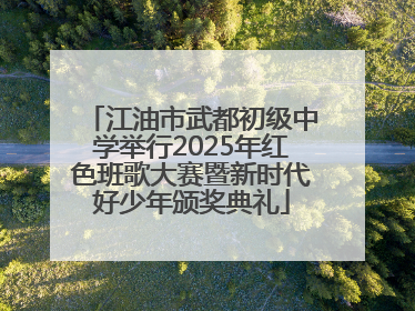 江油市武都初级中学举行2025年红色班歌大赛暨新时代好少年颁奖典礼