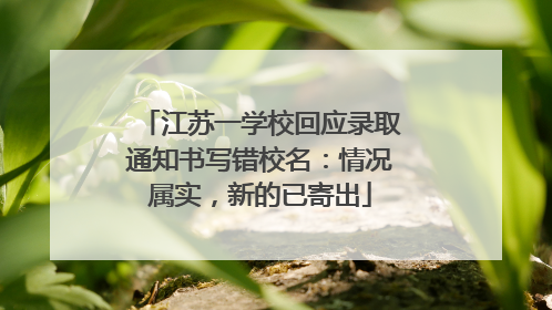 江苏一学校回应录取通知书写错校名：情况属实，新的已寄出