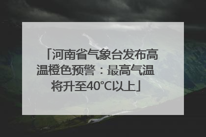 河南省气象台发布高温橙色预警:最高气温将升至40℃以上