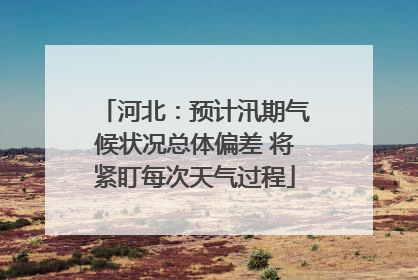 河北：预计汛期气候状况总体偏差 将紧盯每次天气过程