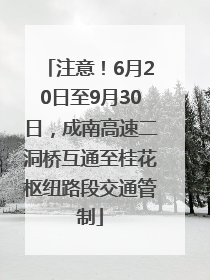 注意！6月20日至9月30日，成南高速二洞桥互通至桂花枢纽路段交通管制