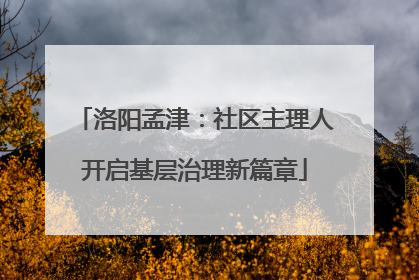 洛阳孟津：社区主理人开启基层治理新篇章