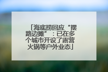 海底捞回应“摆路边摊”：已在多个城市开设了露营火锅等户外业态