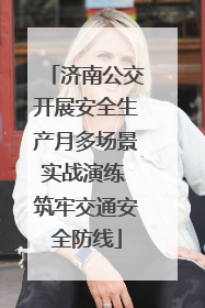 济南公交开展安全生产月多场景实战演练 筑牢交通安全防线