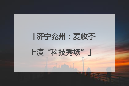 济宁兖州：麦收季上演“科技秀场”