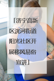 济宁高新区洸河街道阳光社区开展移风易俗宣讲